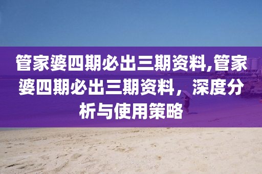 管家婆四期必出三期资料,管家婆四期必出三期资料，深度分析与使用策略
