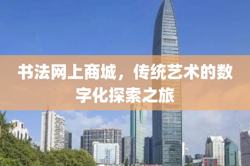 书法网上商城，传统艺术的数字化探索之旅