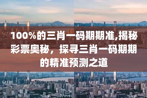 100%的三肖一码期期准,揭秘彩票奥秘，探寻三肖一码期期的精准预测之道