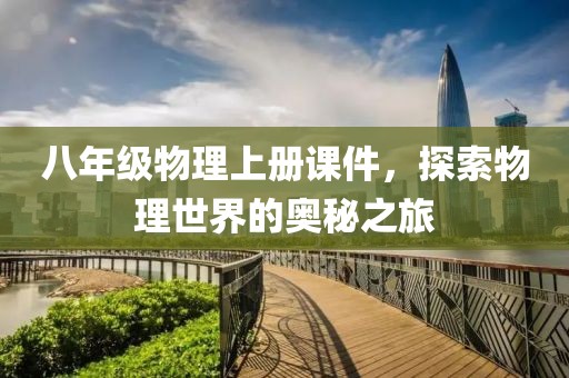 八年级物理上册课件，探索物理世界的奥秘之旅