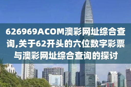626969ACOM澳彩网址综合查询,关于62开头的六位数字彩票与澳彩网址综合查询的探讨