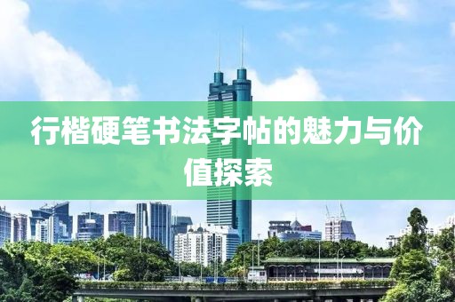 行楷硬笔书法字帖的魅力与价值探索