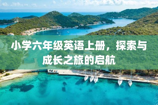 小学六年级英语上册，探索与成长之旅的启航