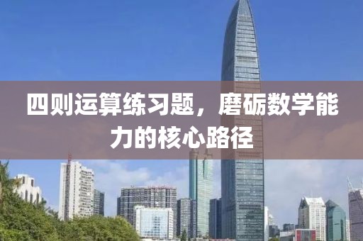 四则运算练习题，磨砺数学能力的核心路径