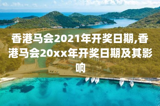 香港马会2021年开奖日期,香港马会20xx年开奖日期及其影响