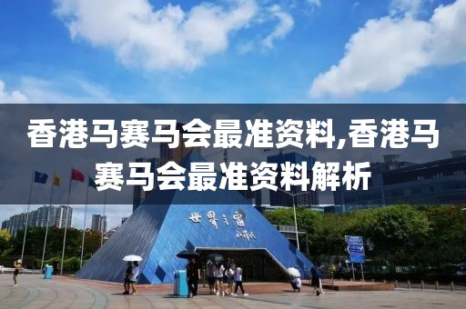 香港马赛马会最准资料,香港马赛马会最准资料解析
