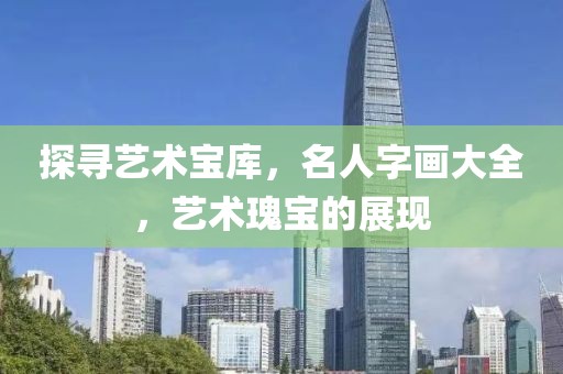 探寻艺术宝库，名人字画大全，艺术瑰宝的展现