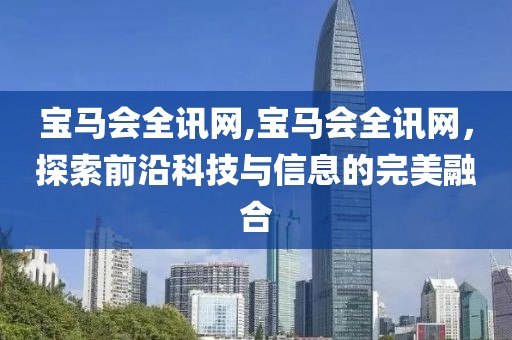宝马会全讯网,宝马会全讯网，探索前沿科技与信息的完美融合
