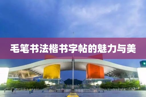 毛笔书法楷书字帖的魅力与美