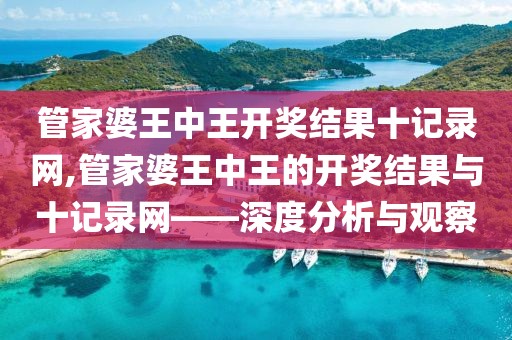 管家婆王中王开奖结果十记录网,管家婆王中王的开奖结果与十记录网——深度分析与观察