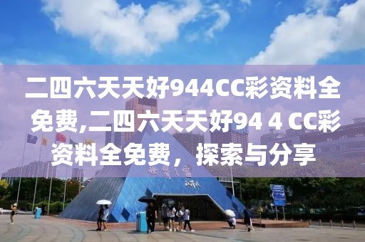 二四六天天好944CC彩资料全 免费,二四六天天好94４CC彩资料全免费，探索与分享