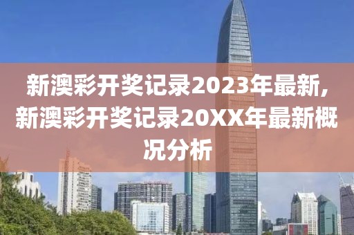 新澳彩开奖记录2023年最新,新澳彩开奖记录20XX年最新概况分析