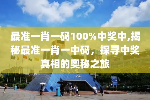 最准一肖一码100%中奖中,揭秘最准一肖一中码，探寻中奖真相的奥秘之旅