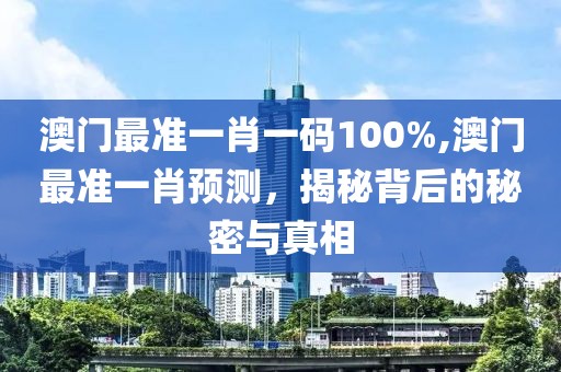 澳门最准一肖一码100%,澳门最准一肖预测，揭秘背后的秘密与真相