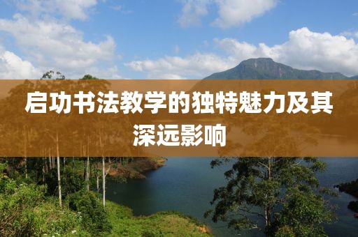 启功书法教学的独特魅力及其深远影响