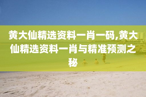 黄大仙精选资料一肖一码,黄大仙精选资料一肖与精准预测之秘