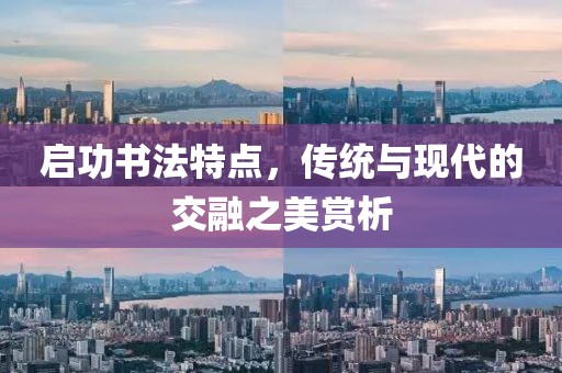 启功书法特点，传统与现代的交融之美赏析