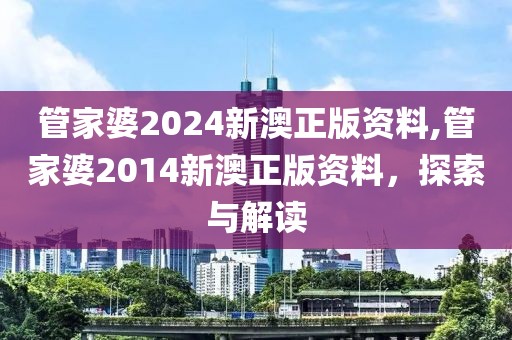 管家婆2024新澳正版资料,管家婆2014新澳正版资料，探索与解读