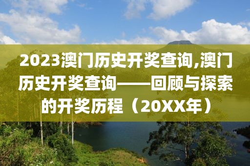 2023澳门历史开奖查询,澳门历史开奖查询——回顾与探索的开奖历程（20XX年）