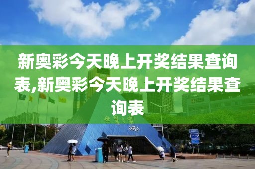 新奥彩今天晚上开奖结果查询表,新奥彩今天晚上开奖结果查询表