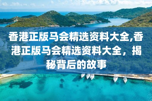 香港正版马会精选资料大全