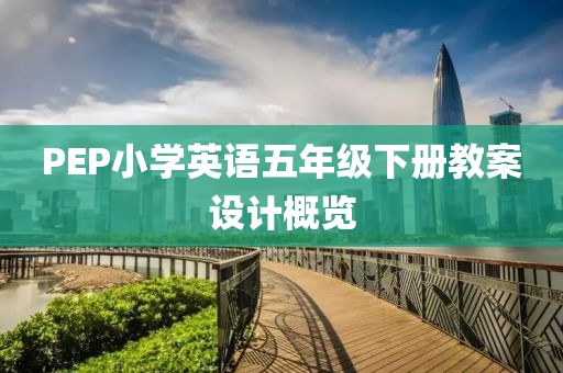 PEP小学英语五年级下册教案设计概览