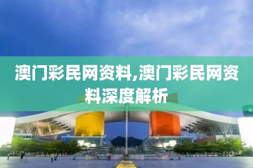 澳门彩民网资料,澳门彩民网资料深度解析