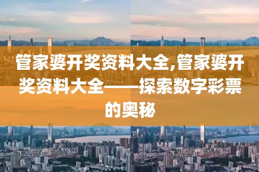 管家婆开奖资料大全,管家婆开奖资料大全——探索数字彩票的奥秘
