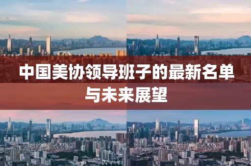 中国美协领导班子的最新名单与未来展望