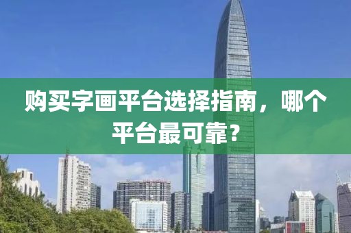 购买字画平台选择指南，哪个平台最可靠？