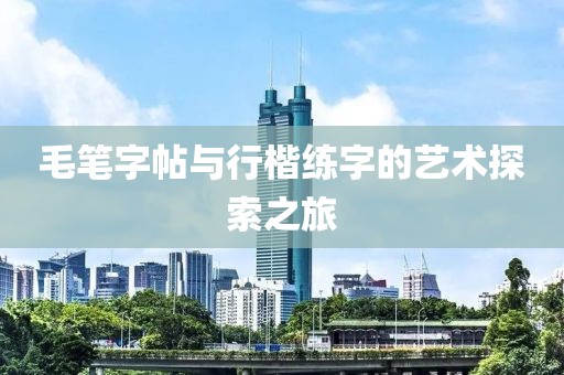 毛笔字帖与行楷练字的艺术探索之旅