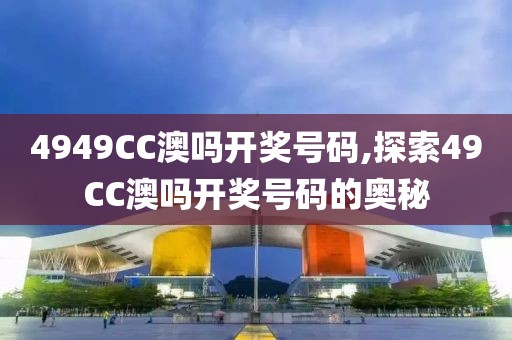 4949CC澳吗开奖号码,探索49CC澳吗开奖号码的奥秘