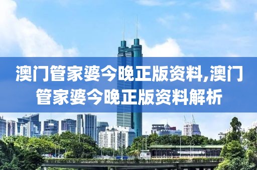 澳门管家婆今晚正版资料,澳门管家婆今晚正版资料解析