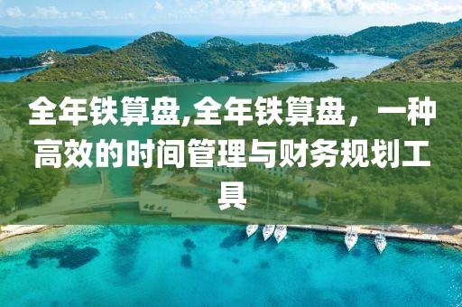 全年铁算盘,全年铁算盘，一种高效的时间管理与财务规划工具