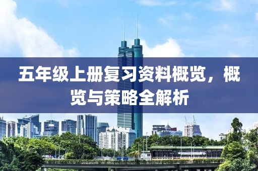 五年级上册复习资料概览，概览与策略全解析