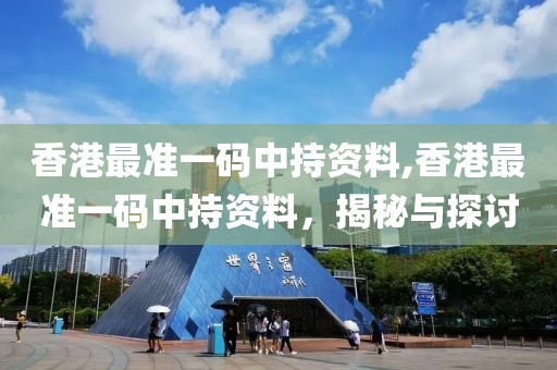 香港最准一码中持资料,香港最准一码中持资料，揭秘与探讨