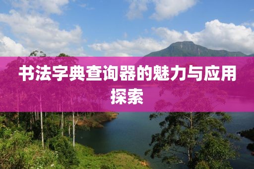 书法字典查询器的魅力与应用探索