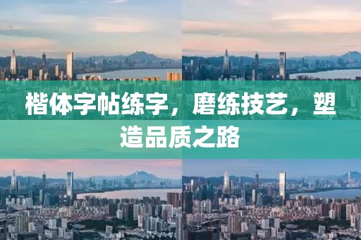 楷体字帖练字，磨练技艺，塑造品质之路