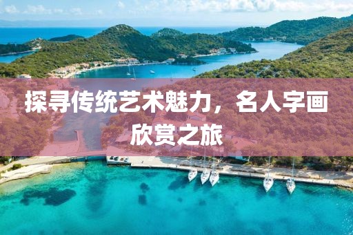 探寻传统艺术魅力，名人字画欣赏之旅