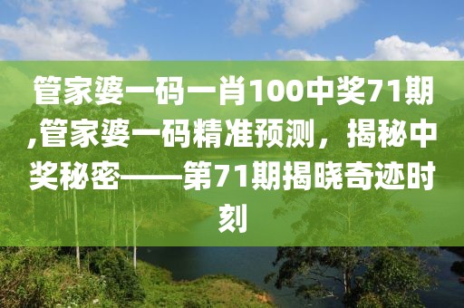 管家婆一码一肖100中奖71期,管家婆一码精准预测，揭秘中奖秘密——第71期揭晓奇迹时刻