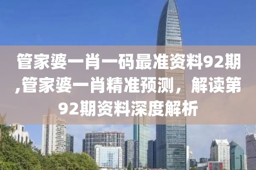 管家婆一肖一码最准资料92期,管家婆一肖精准预测，解读第92期资料深度解析