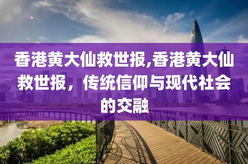 香港黄大仙救世报,香港黄大仙救世报，传统信仰与现代社会的交融