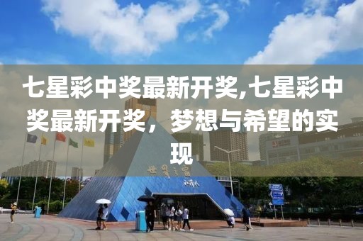 七星彩中奖最新开奖,七星彩中奖最新开奖，梦想与希望的实现