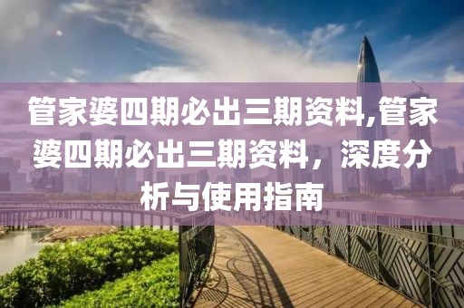 管家婆四期必出三期资料,管家婆四期必出三期资料，深度分析与使用指南