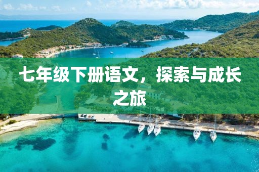 七年级下册语文，探索与成长之旅