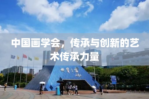 中国画学会，传承与创新的艺术传承力量