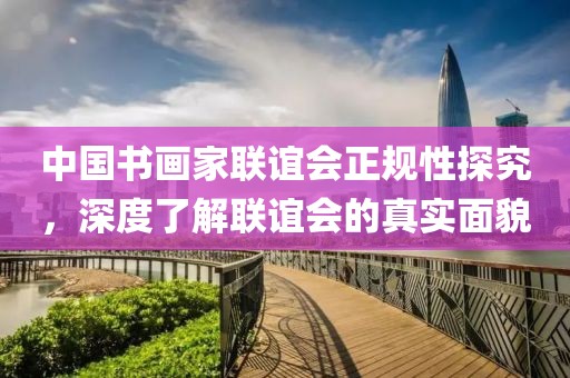 中国书画家联谊会正规性探究，深度了解联谊会的真实面貌
