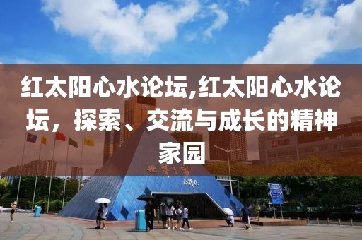红太阳心水论坛,红太阳心水论坛，探索、交流与成长的精神家园