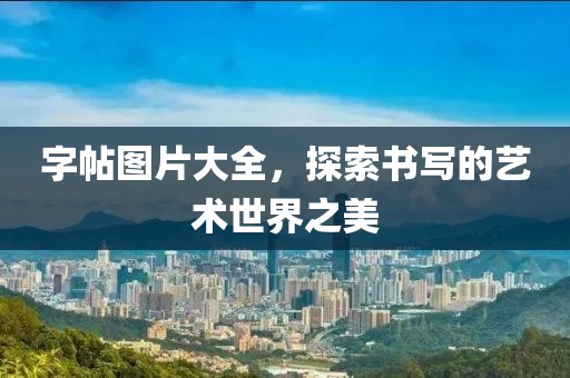 字帖图片大全，探索书写的艺术世界之美