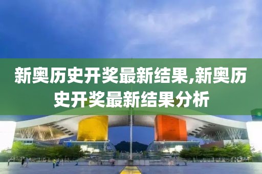 新奥历史开奖最新结果,新奥历史开奖最新结果分析